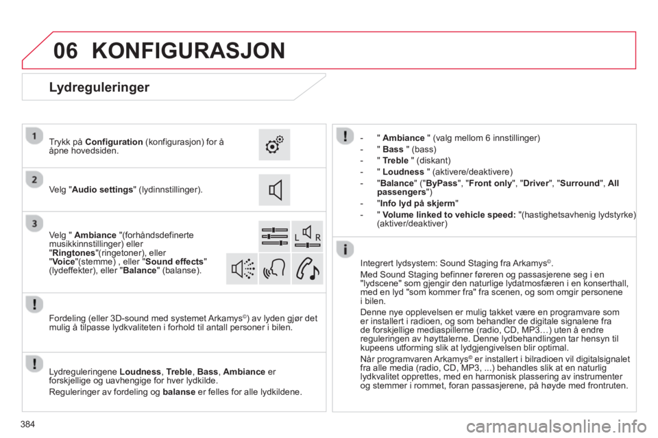 CITROEN C4 PICASSO 2014  InstruksjonsbØker (in Norwegian) 06
384
KONFIGURASJON 
-"Ambiance" (valg mellom 6 innstillinger)
-"Bass   " (bass)
 
 
-  " Treble" (diskant) 
   
-  " 
Loudness 
 " (aktivere/deaktivere)
 
 
-  "Balance" ("ByPass", "Frontonly", "Dri
