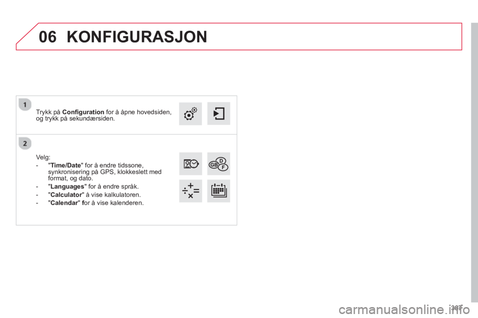 CITROEN C4 PICASSO 2014  InstruksjonsbØker (in Norwegian) 387
06
Ve lg: 
-
"Time/Date" for å endre tidssone,synkronisering på GPS, klokkeslett med format, og dato.
-  " 
Languages 
" for å endre språk.
-  
"Calculator" å vise kalkulatoren.
-  
"Calendar