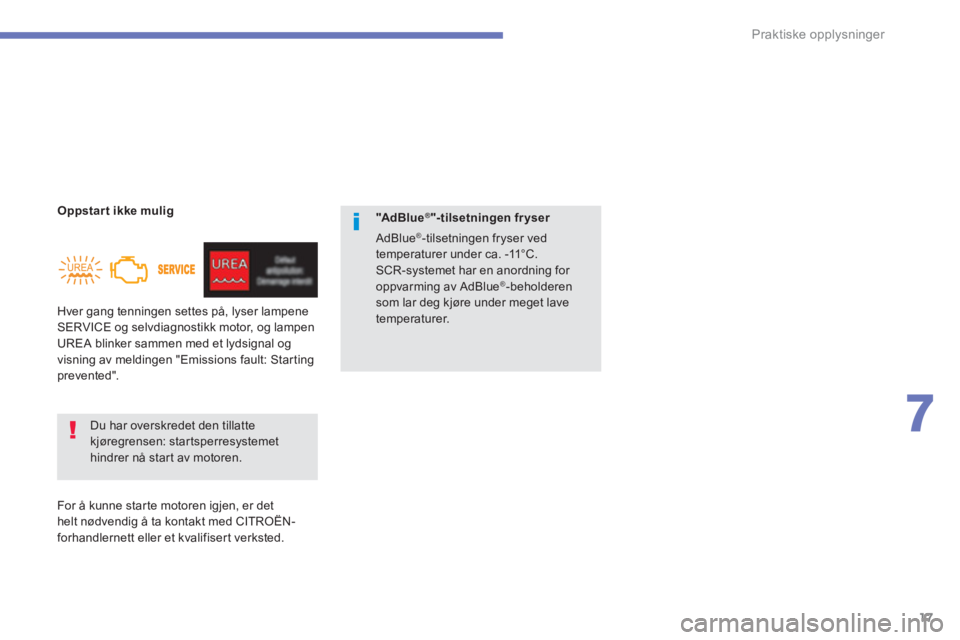 CITROEN C4 PICASSO 2014  InstruksjonsbØker (in Norwegian) 17
7
Praktiske opplysninger
   
 
Oppstar t ikke mulig 
 
  Hver gang tenningen settes på, lyser lampene 
SERVICE og selvdiagnostikk motor, og lampen 
UREA blinker sammen med et lydsignal og 
visning