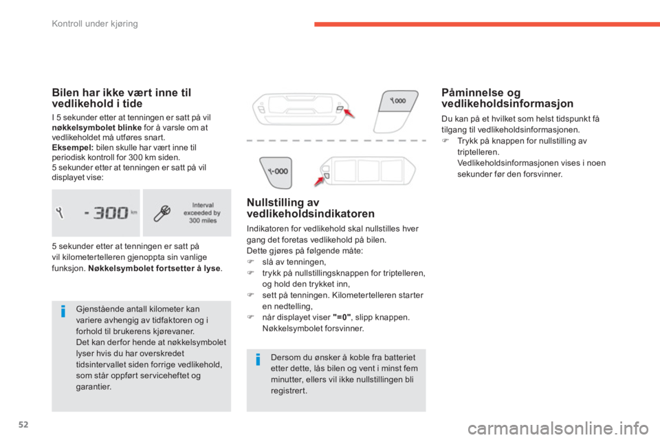 CITROEN C4 PICASSO 2014  InstruksjonsbØker (in Norwegian) 52
Kontroll under kjøring
Bilen har ikke vært inne til vedlikehold i tide
I 5 sekunder etter at tenningen er satt på vil
nøkkelsymbolet blinke   for å varsle om at 
vedlikeholdet må utføres sna