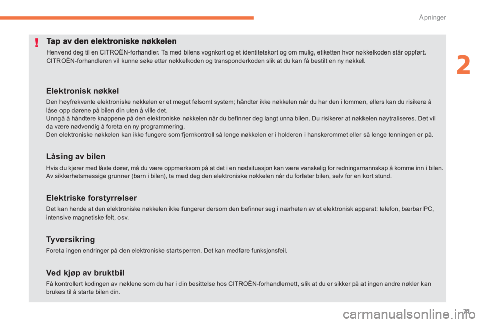CITROEN C4 PICASSO 2014  InstruksjonsbØker (in Norwegian) 71
2
Åpninger
  Henvend deg til en CITROËN-forhandler. Ta med bilens vognkor t og et identitetskort og om mulig, etiketten hvor nøkkelkoden står oppført. 
CITROËN-forhandleren vil kunne søke et