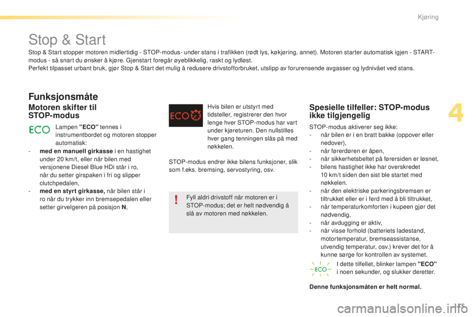 CITROEN C5 2016  InstruksjonsbØker (in Norwegian) 115
C5_no_Chap04_conduite_ed01-2015
stop & start
Funksjonsmåte
- med en manuell girkasse i en hastighet 
under 20   km/t, eller når bilen med 
versjonene Diesel 
b
l
 ue HDi står i ro, 
når du set