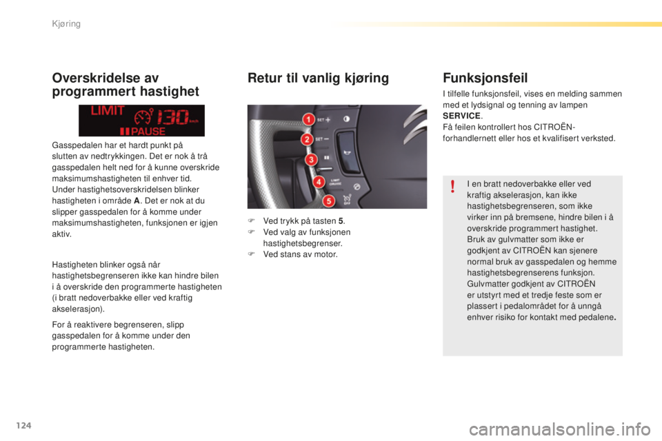 CITROEN C5 2016 InstruksjonsbØker (in Norwegian) 124
C5_no_Chap04_conduite_ed01-2015
Gasspedalen har et hardt punkt på
slutten av nedtrykkingen. Det er nok å trå
gasspedalen helt ned for å kunne overskride
maksimumshastigheten til enhver tid. CITROEN C5 2016 InstruksjonsbØker (in Norwegian) 124
C5_no_Chap04_conduite_ed01-2015
Gasspedalen har et hardt punkt på
slutten av nedtrykkingen. Det er nok å trå
gasspedalen helt ned for å kunne overskride
maksimumshastigheten til enhver tid.