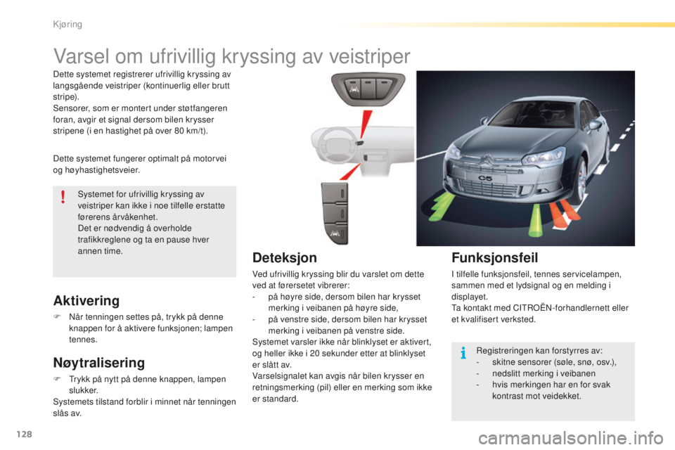 CITROEN C5 2016 InstruksjonsbØker (in Norwegian) 128
C5_no_Chap04_conduite_ed01-2015
Varsel om ufrivillig kryssing av veistriper
Dette systemet fungerer optimalt på motorvei
og høyhastighetsveier.
Aktivering
F når tenningen settes på, trykk p CITROEN C5 2016 InstruksjonsbØker (in Norwegian) 128
C5_no_Chap04_conduite_ed01-2015
Varsel om ufrivillig kryssing av veistriper
Dette systemet fungerer optimalt på motorvei
og høyhastighetsveier.
Aktivering
F når tenningen settes på, trykk p