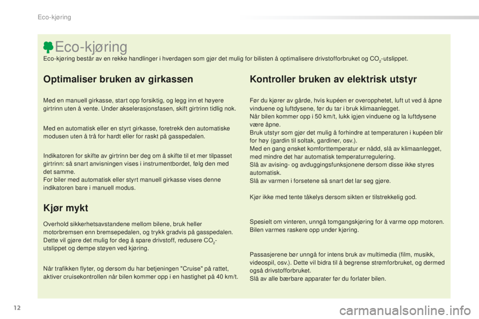 CITROEN C5 2016  InstruksjonsbØker (in Norwegian) 12
C5_no_Chap00c_eco-conduite_ed01-2015
Optimaliser bruken av girkassen
Med en manuell girkasse, start opp forsiktig, og legg inn et høyere 
girtrinn uten å vente. un der akselerasjonsfasen, skift g