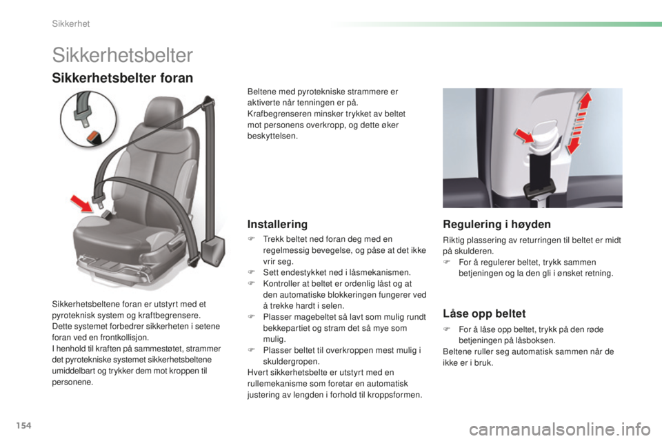 CITROEN C5 2016  InstruksjonsbØker (in Norwegian) 154
C5_no_Chap06_securite_ed01-2015
sikkerhetsbelter
Sikkerhetsbelter foran
Installering
F  trekk beltet ned foran deg med en regelmessig bevegelse, og påse at det ikke 
vrir seg.
F
  s
e
 tt endesty