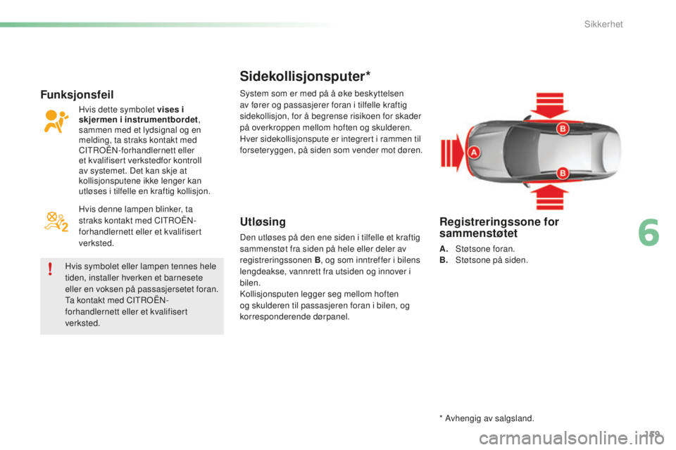 CITROEN C5 2016 InstruksjonsbØker (in Norwegian) 159
C5_no_Chap06_securite_ed01-2015
Sidekollisjonsputer*
Utløsing
Den utløses på den ene siden i tilfelle et kraftig
sammenstøt fra siden på hele eller deler av
registreringssonen B, og som inn CITROEN C5 2016 InstruksjonsbØker (in Norwegian) 159
C5_no_Chap06_securite_ed01-2015
Sidekollisjonsputer*
Utløsing
Den utløses på den ene siden i tilfelle et kraftig
sammenstøt fra siden på hele eller deler av
registreringssonen B, og som inn