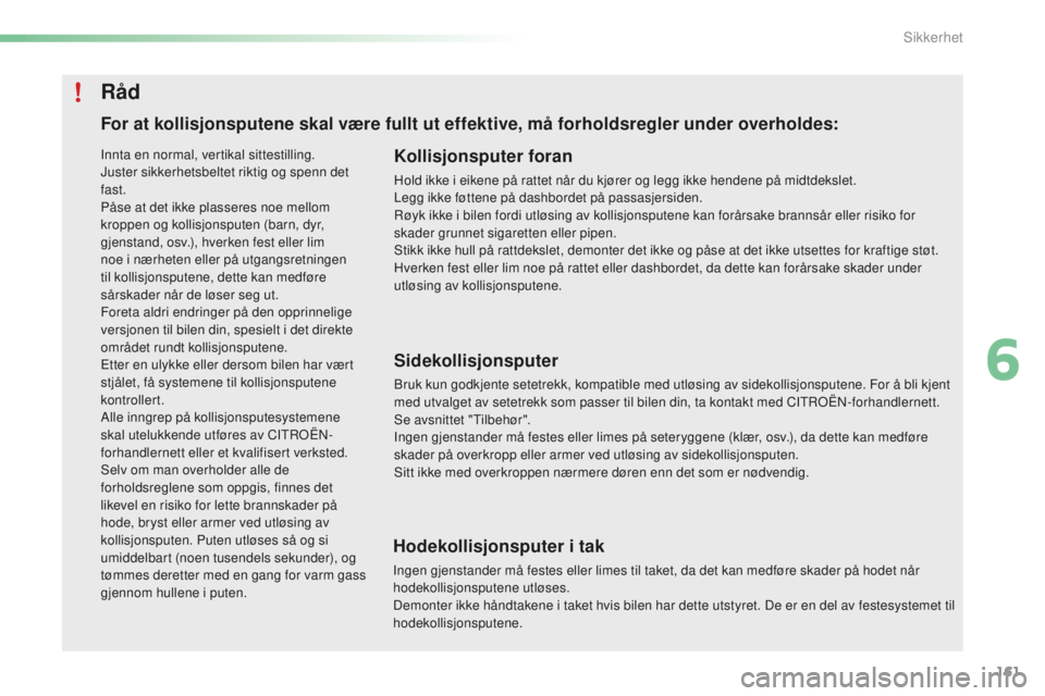 CITROEN C5 2016 InstruksjonsbØker (in Norwegian) 161
C5_no_Chap06_securite_ed01-2015
For at kollisjonsputene skal være fullt ut effektive, må forholdsregler under overholdes:Kollisjonsputer foran
Hold ikke i eikene på rattet når du kjører og le CITROEN C5 2016 InstruksjonsbØker (in Norwegian) 161
C5_no_Chap06_securite_ed01-2015
For at kollisjonsputene skal være fullt ut effektive, må forholdsregler under overholdes:Kollisjonsputer foran
Hold ikke i eikene på rattet når du kjører og le