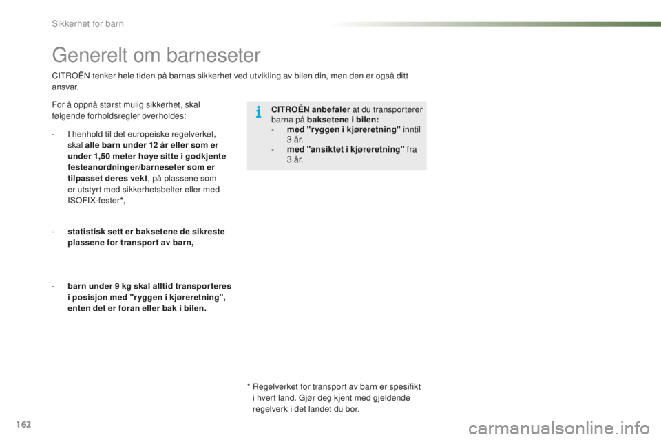 CITROEN C5 2016 InstruksjonsbØker (in Norwegian) 162
C5_no_Chap07_securite-enfant_ed01-2015
CItroËn tenker hele tiden på barnas sikkerhet ved utvikling av bilen din, men den er også ditt
ansvar.
Generelt om barneseter
For å oppnå størst mulig CITROEN C5 2016 InstruksjonsbØker (in Norwegian) 162
C5_no_Chap07_securite-enfant_ed01-2015
CItroËn tenker hele tiden på barnas sikkerhet ved utvikling av bilen din, men den er også ditt
ansvar.
Generelt om barneseter
For å oppnå størst mulig