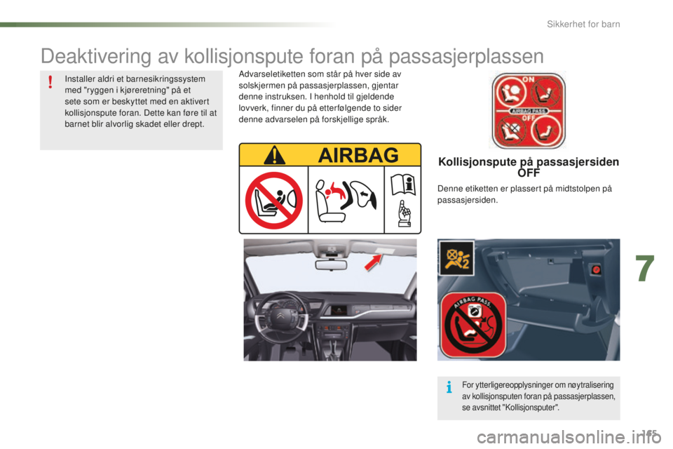 CITROEN C5 2016 InstruksjonsbØker (in Norwegian) 165
C5_no_Chap07_securite-enfant_ed01-2015
Kollisjonspute på passasjersiden OFF
Advarseletiketten som står på hver side av
solskjermen på passasjerplassen, gjentar
denne instruksen. I henhold ti CITROEN C5 2016 InstruksjonsbØker (in Norwegian) 165
C5_no_Chap07_securite-enfant_ed01-2015
Kollisjonspute på passasjersiden OFF
Advarseletiketten som står på hver side av
solskjermen på passasjerplassen, gjentar
denne instruksen. I henhold ti