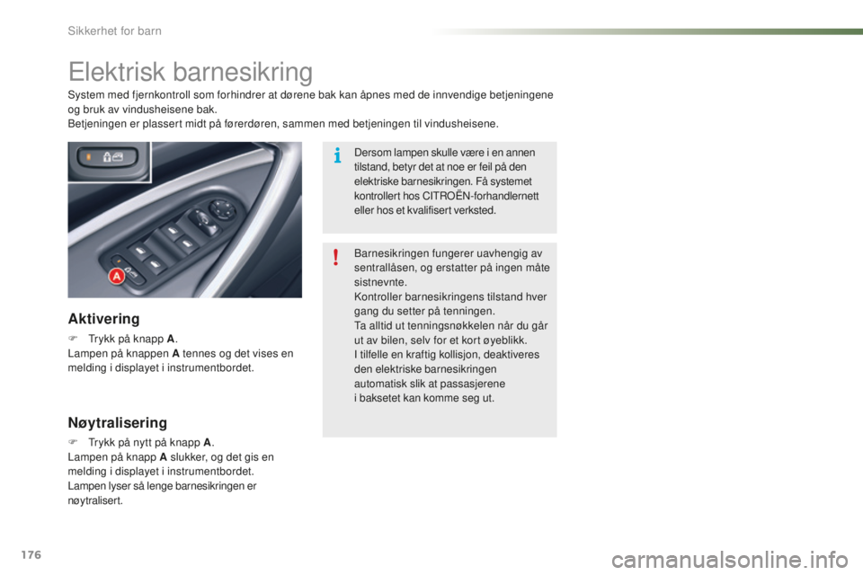 CITROEN C5 2016 InstruksjonsbØker (in Norwegian) 176
C5_no_Chap07_securite-enfant_ed01-2015
Elektrisk barnesikring
Aktivering
F trykk på knapp A.
Lampen på knappen A tennes og det vises en
melding i displayet i instrumentbordet.
sy
stem med fje CITROEN C5 2016 InstruksjonsbØker (in Norwegian) 176
C5_no_Chap07_securite-enfant_ed01-2015
Elektrisk barnesikring
Aktivering
F trykk på knapp A.
Lampen på knappen A tennes og det vises en
melding i displayet i instrumentbordet.
sy
stem med fje