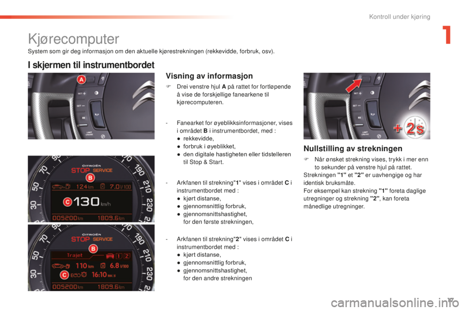 CITROEN C5 2016  InstruksjonsbØker (in Norwegian) 17
C5_no_Chap01_controle-de-marche_ed01-2015
system som gir deg informasjon om den aktuelle kjørestrekningen (rekkevidde, forbruk, osv).
I skjermen til instrumentbordet
Visning av informasjon
F Drei 