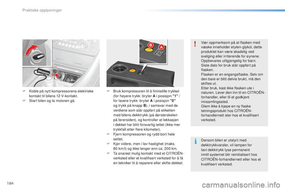CITROEN C5 2016 InstruksjonsbØker (in Norwegian) 184
C5_no_Chap08_information_ed01-2015
F koble på nytt kompressorens elektriske kontakt til bilens 12 V-kontakt.
F
s
t
art bilen og la motoren gå. F
br uk kompressoren til å fininstille try CITROEN C5 2016 InstruksjonsbØker (in Norwegian) 184
C5_no_Chap08_information_ed01-2015
F koble på nytt kompressorens elektriske kontakt til bilens 12 V-kontakt.
F
s
t
art bilen og la motoren gå. F
br uk kompressoren til å fininstille try