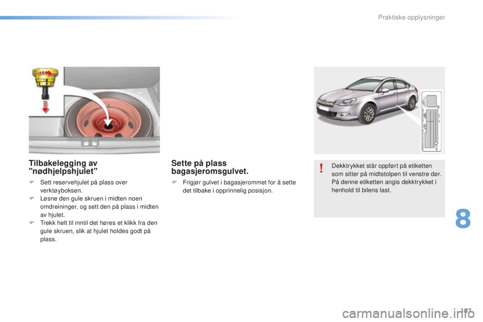 CITROEN C5 2016 InstruksjonsbØker (in Norwegian) 187
C5_no_Chap08_information_ed01-2015
Dekktrykket står oppført på etiketten
som sitter på midtstolpen til venstre dør.
På denne etiketten angis dekktrykket i
henhold til bilens last.Tilbakele CITROEN C5 2016 InstruksjonsbØker (in Norwegian) 187
C5_no_Chap08_information_ed01-2015
Dekktrykket står oppført på etiketten
som sitter på midtstolpen til venstre dør.
På denne etiketten angis dekktrykket i
henhold til bilens last.Tilbakele