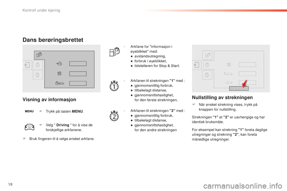 CITROEN C5 2016  InstruksjonsbØker (in Norwegian) 18
C5_no_Chap01_controle-de-marche_ed01-2015
Dans berøringsbrettet
Visning av informasjon
F  trykk på tasten MENU.-  
A
 rkfane for "informasjon i 
øyeblikket" med:
●
 a
 vstandsutregning