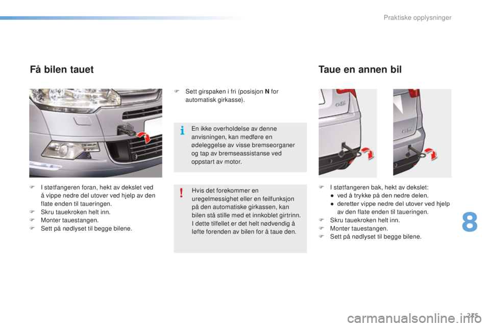 CITROEN C5 2016 InstruksjonsbØker (in Norwegian) 215
C5_no_Chap08_information_ed01-2015
F I støtfangeren foran, hekt av dekslet ved å vippe nedre del utover ved hjelp av den
flate enden til taueringen.
F
s
k
ru tauekroken helt inn.
F
M
onte CITROEN C5 2016 InstruksjonsbØker (in Norwegian) 215
C5_no_Chap08_information_ed01-2015
F I støtfangeren foran, hekt av dekslet ved å vippe nedre del utover ved hjelp av den
flate enden til taueringen.
F
s
k
ru tauekroken helt inn.
F
M
onte