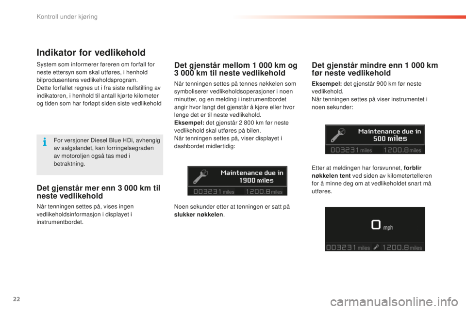CITROEN C5 2016  InstruksjonsbØker (in Norwegian) 22
C5_no_Chap01_controle-de-marche_ed01-2015
Det gjenstår mer enn 3 000 km til 
n este vedlikehold
når tenningen settes på, vises ingen 
vedlikeholdsinformasjon i displayet i 
instrumentbordet.
Det