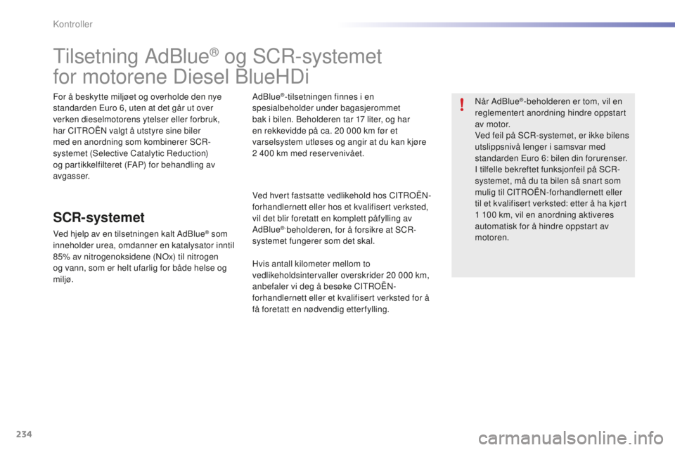 CITROEN C5 2016  InstruksjonsbØker (in Norwegian) 234
C5_no_Chap09_verification_ed01-2015
tilsetning Adblue® og sCr-systemet 
for motorene Diesel  b
l
 ueHDi
For å beskytte miljøet og overholde den nye 
standarden Euro 6, uten at det går ut over 