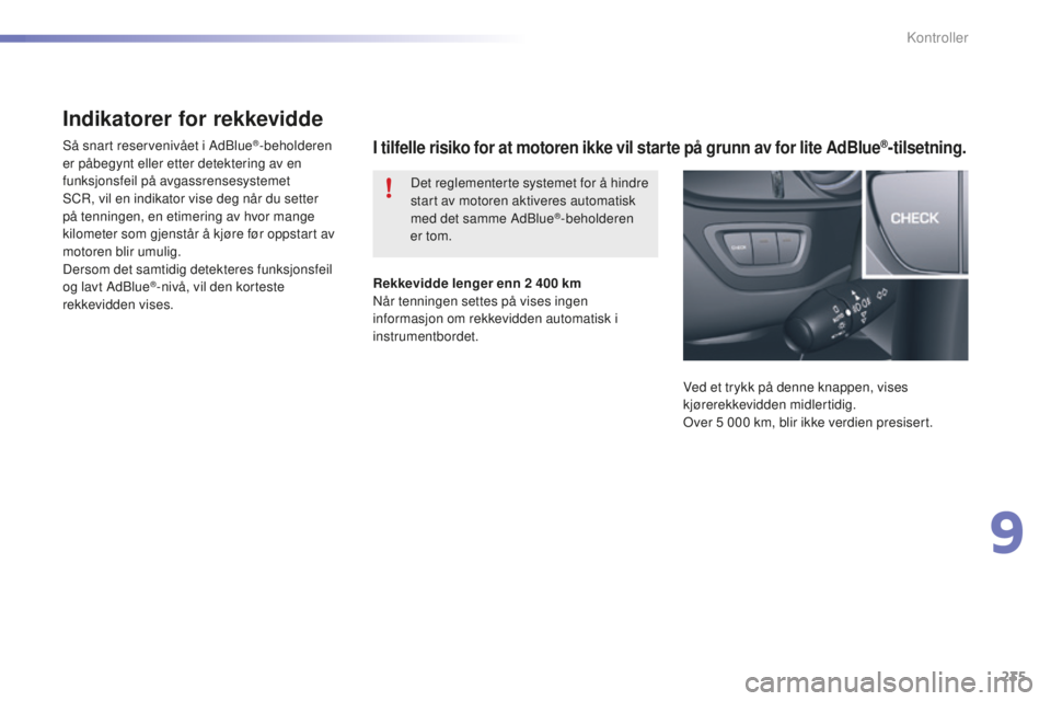 CITROEN C5 2016  InstruksjonsbØker (in Norwegian) 235
C5_no_Chap09_verification_ed01-2015
Indikatorer for rekkevidde
så snart reservenivået i Adblue®-beholderen 
er påbegynt eller etter detektering av en 
funksjonsfeil på avgassrensesystemet 
sC