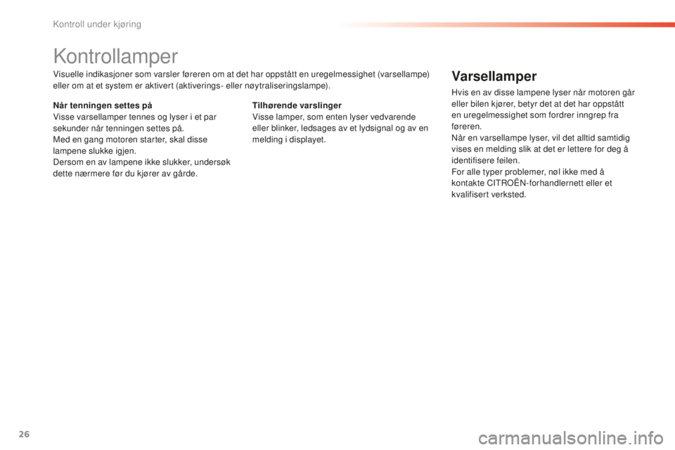 CITROEN C5 2016  InstruksjonsbØker (in Norwegian) 26
C5_no_Chap01_controle-de-marche_ed01-2015
kontrollamper
Visuelle indikasjoner som varsler føreren om at det har oppstått en uregelmessighet (varsellampe) 
eller om at et system er aktivert (aktiv