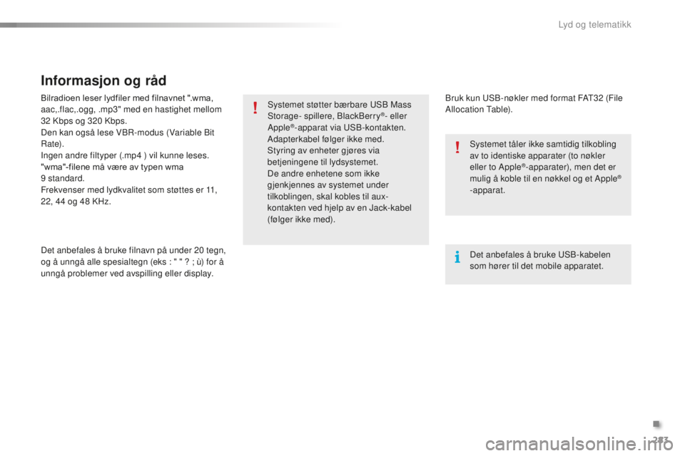 CITROEN C5 2016  InstruksjonsbØker (in Norwegian) 283
C5_no_Chap11b_sMEGplus_ed01-2015
Bilradioen leser lydfiler med filnavnet ".wma, 
aac,.flac,.ogg, .mp3" med en hastighet mellom 
32 k
b
 ps og 320  k
b
 ps.
Den kan også lese V
b

r
-
 mod