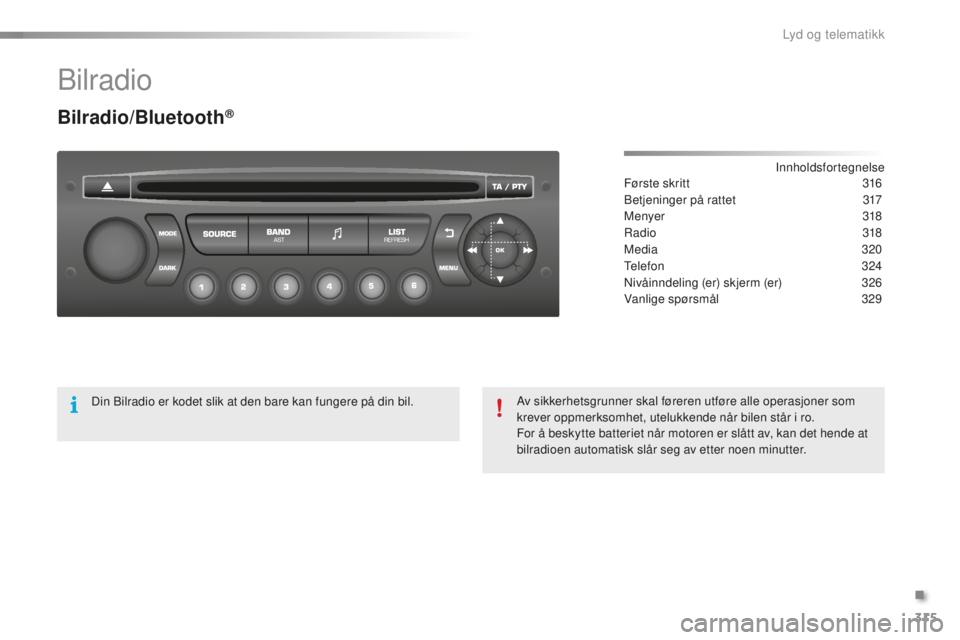 CITROEN C5 2016 InstruksjonsbØker (in Norwegian) 315
C5_no_Chap11c_rD45_ed01-2015
bilradio
Bilradio/Bluetooth®
Innholdsfortegnelse
Første skritt
3 16
be
tjeninger på rattet
3
17
Menyer
318
ra
dio
31
8
Media
32
0
tel
efon
3
24
niv
CITROEN C5 2016 InstruksjonsbØker (in Norwegian) 315
C5_no_Chap11c_rD45_ed01-2015
bilradio
Bilradio/Bluetooth®
Innholdsfortegnelse
Første skritt
3 16
be
tjeninger på rattet
3
17
Menyer
318
ra
dio
31
8
Media
32
0
tel
efon
3
24
niv