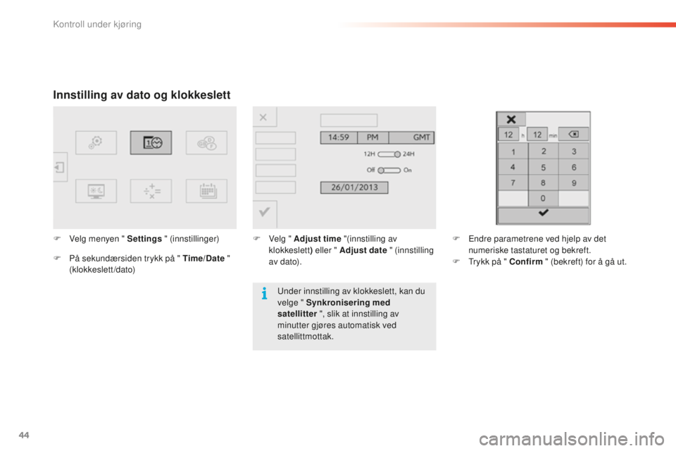 CITROEN C5 2016  InstruksjonsbØker (in Norwegian) 44
C5_no_Chap01_controle-de-marche_ed01-2015
Innstilling av dato og klokkeslett
F Velg menyen " Settings " (innstillinger)
F  
P
 å sekundærsiden trykk på " Time/Date  " 
(klokkesle