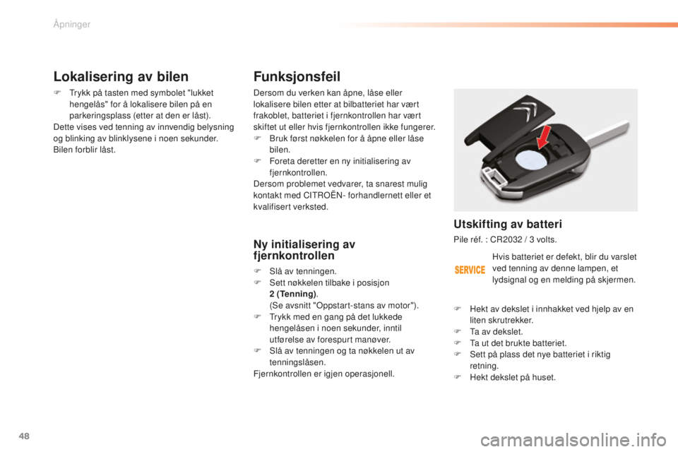 CITROEN C5 2016  InstruksjonsbØker (in Norwegian) 48
C5_no_Chap02_ouverture_ed01-2015
Funksjonsfeil
Dersom du verken kan åpne, låse eller 
lokalisere bilen etter at bilbatteriet har vært 
frakoblet, batteriet i fjernkontrollen har vært 
skiftet u