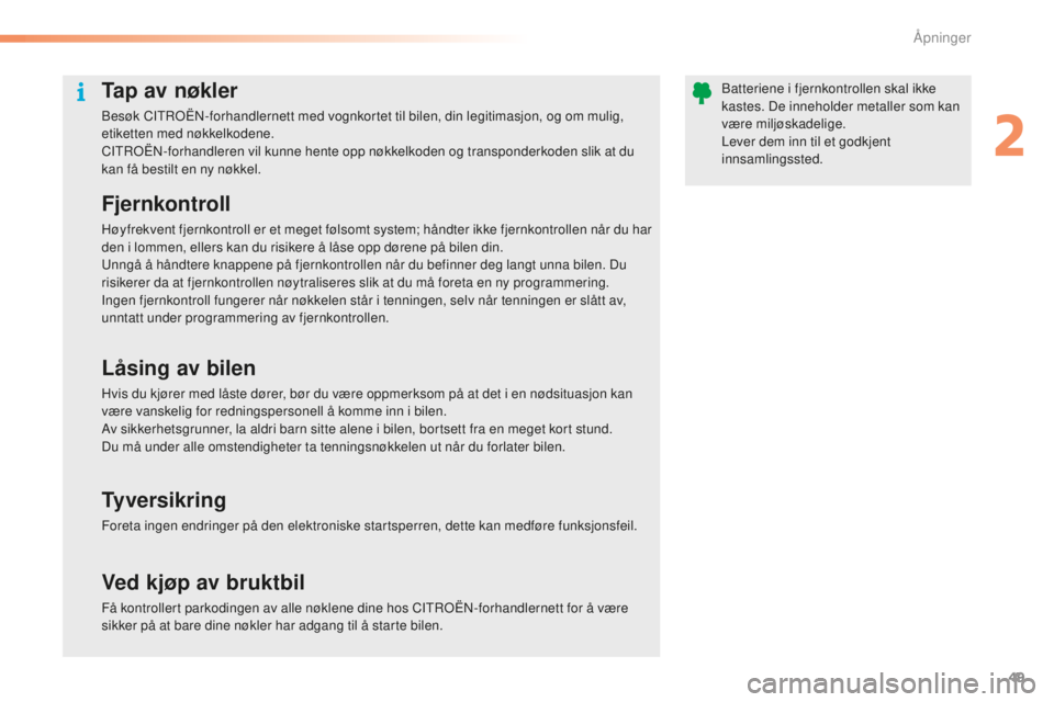 CITROEN C5 2016  InstruksjonsbØker (in Norwegian) 49
C5_no_Chap02_ouverture_ed01-2015
Tap av nøkler
besøk CItroËn-forhandlernett med vognkortet til bilen, din legitimasjon, og om mulig, 
etiketten med nøkkelkodene.
CI
t

ro
Ën-
 forhandleren vil