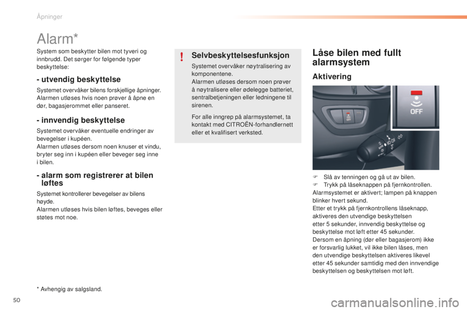 CITROEN C5 2016  InstruksjonsbØker (in Norwegian) 50
C5_no_Chap02_ouverture_ed01-2015
Alarm*
- utvendig beskyttelse
systemet overvåker bilens forskjellige åpninger.
Alarmen utløses hvis noen prøver å åpne en 
dør, bagasjerommet eller panseret.