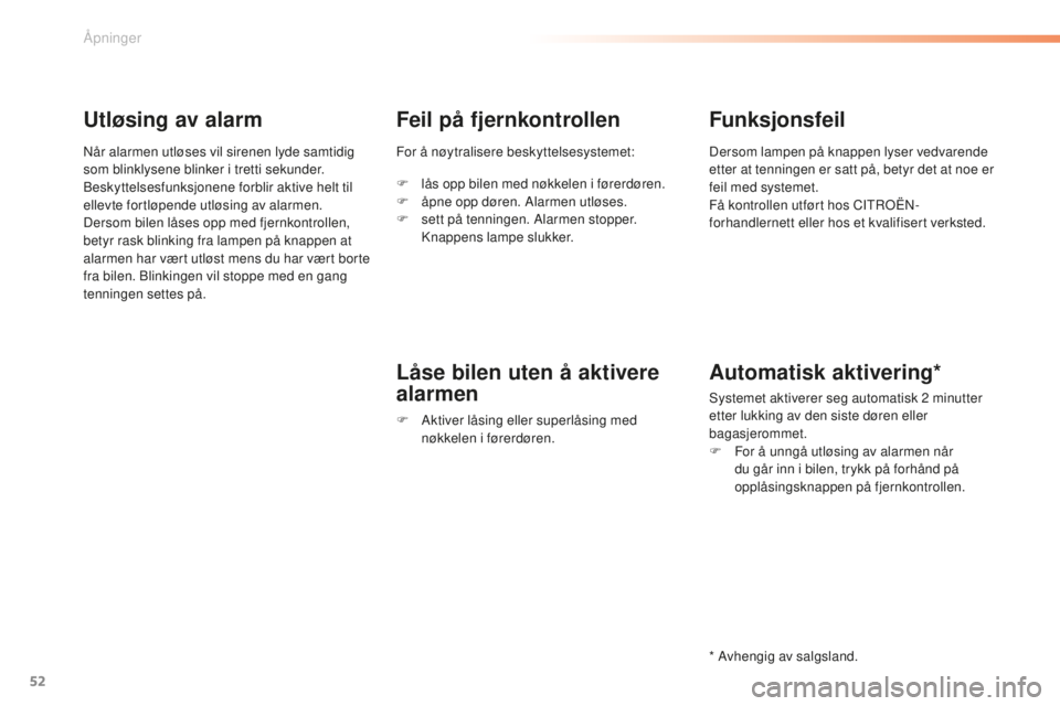 CITROEN C5 2016  InstruksjonsbØker (in Norwegian) 52
C5_no_Chap02_ouverture_ed01-2015
Utløsing av alarm
når alarmen utløses vil sirenen lyde samtidig 
som blinklysene blinker i tretti sekunder.
b
eskyttelsesfunksjonene forblir aktive helt til 
ell