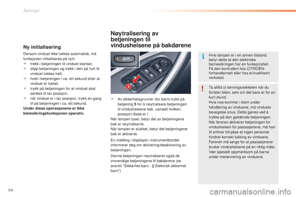 CITROEN C5 2016  InstruksjonsbØker (in Norwegian) 54
C5_no_Chap02_ouverture_ed01-2015
Ny initialisering
Dersom vinduet ikke lukkes automatisk, må 
funksjonen initialiseres på nytt:
F 
t
 rekk i betjeningen til vinduet stanser,
F
 
s
 lipp betjening