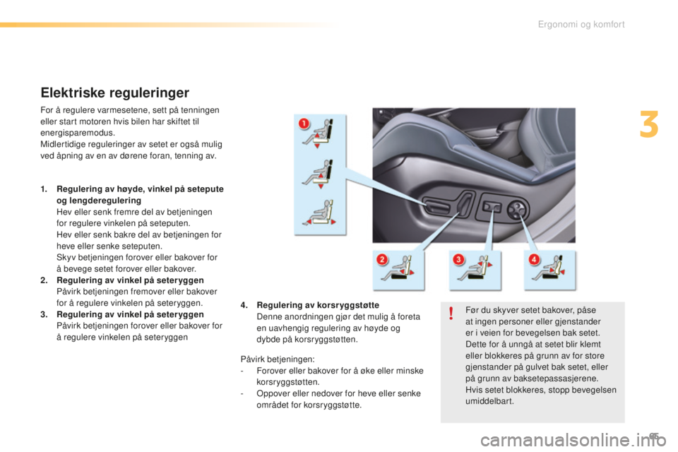 CITROEN C5 2016  InstruksjonsbØker (in Norwegian) 65
C5_no_Chap03_ergo-et-confort_ed01-2015
Elektriske reguleringer
For å regulere varmesetene, sett på tenningen 
eller start motoren hvis bilen har skiftet til 
energisparemodus.
Midlertidige regule