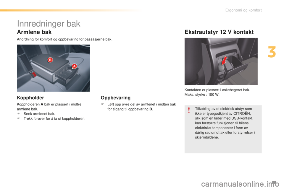 CITROEN C5 2016  InstruksjonsbØker (in Norwegian) 89
C5_no_Chap03_ergo-et-confort_ed01-2015
Armlene bak
Anordning for komfort og oppbevaring for passasjerne bak.
Koppholder
koppholderen A bak er plassert i midtre 
armlene bak.
F  s
en
 k armlenet bak