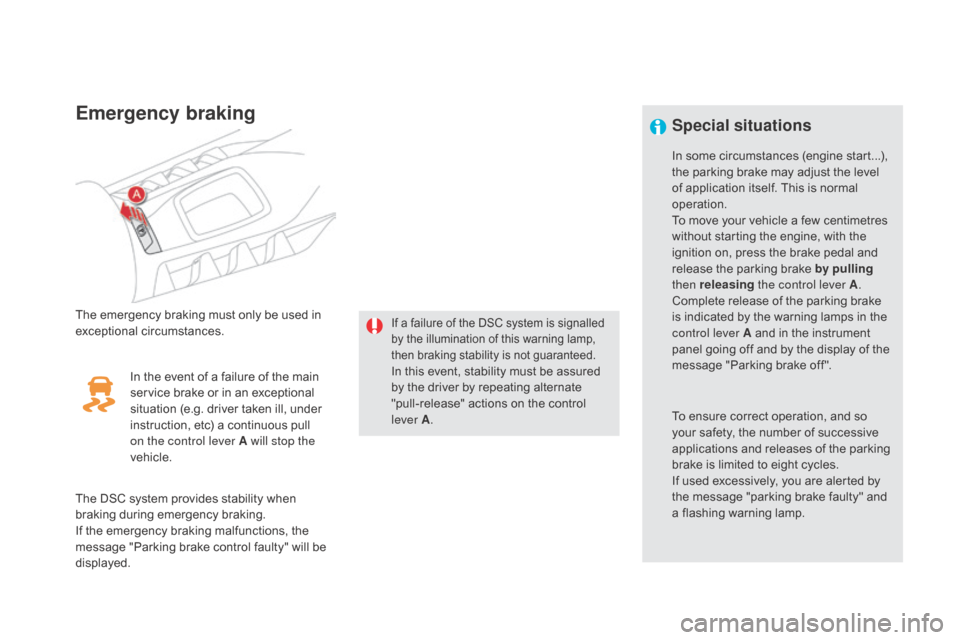 Citroen DS5 RHD 2016 1.G Owners Guide Emergency braking
The emergency braking must only be used in 
exceptional circumstances.If a failure of the DSC system is signalled 
by the illumination of this warning lamp, 
then braking stability i