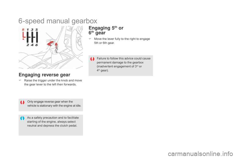 Citroen DS5 RHD 2016 1.G Owners Manual Only engage reverse gear when the 
vehicle is stationary with the engine at idle.
As a safety precaution and to facilitate 
starting of the engine, always select 
neutral and depress the clutch pedal.