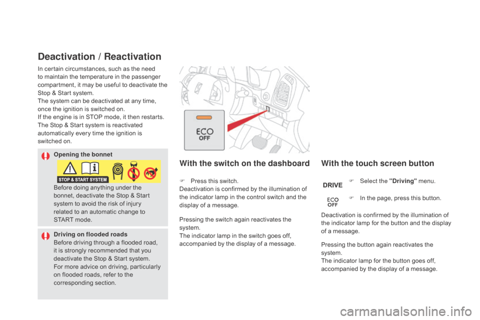 Citroen DS5 RHD 2016 1.G Owners Manual deactivation / Reactivation
With the touch screen button
With the switch on the dashboard
F Select the "dr iving" menu.
F  
I
 n the page, press this button.
Deactivation is confirmed by the illuminat