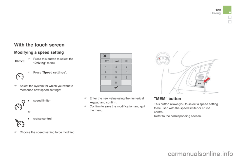 Citroen DS5 RHD 2016 1.G Owners Manual 129
With the touch screen
F Press this button to select the "dr iving" menu.
F
 
P
 ress " Speed settings ".
F
 
S

elect the system for which you want to 
memorise new speed settings:
F
 
C

hoose th