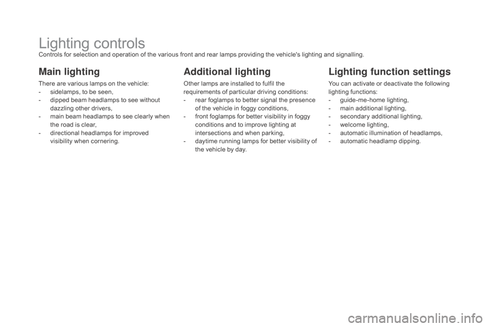 Citroen DS5 RHD 2016 1.G User Guide Lighting controlsControls for selection and operation of the various front and rear lamps providing the vehicles lighting and signalling.
Main lighting
There are various lamps on the vehicle:
- s ide