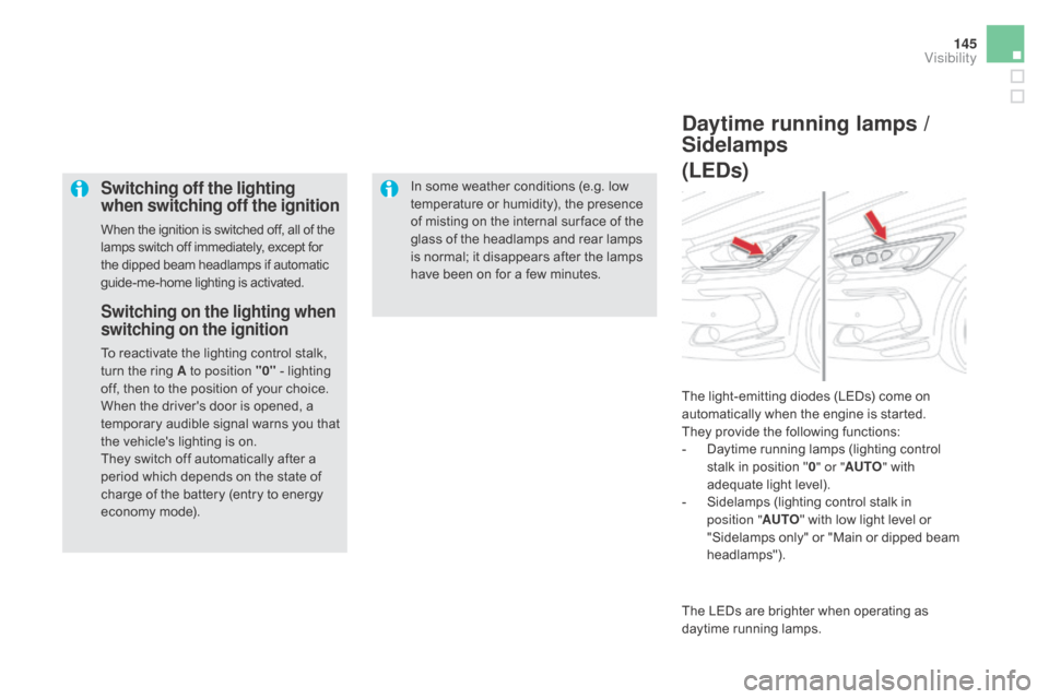 Citroen DS5 RHD 2016 1.G User Guide 145
Switching off the lighting 
when switching off the ignition
When the ignition is switched off, all of the 
lamps switch off immediately, except for 
the dipped beam headlamps if automatic 
guide-m