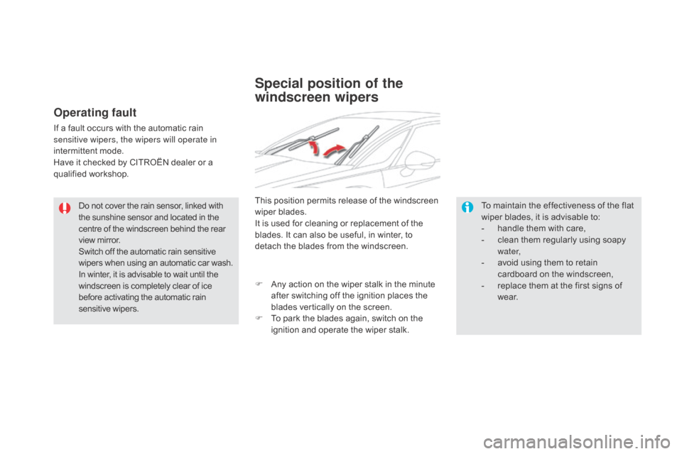 Citroen DS5 RHD 2016 1.G Owners Manual Do not cover the rain sensor, linked with 
the sunshine sensor and located in the 
centre of the windscreen behind the rear 
view mirror.
Switch off the automatic rain sensitive 
wipers when using an 