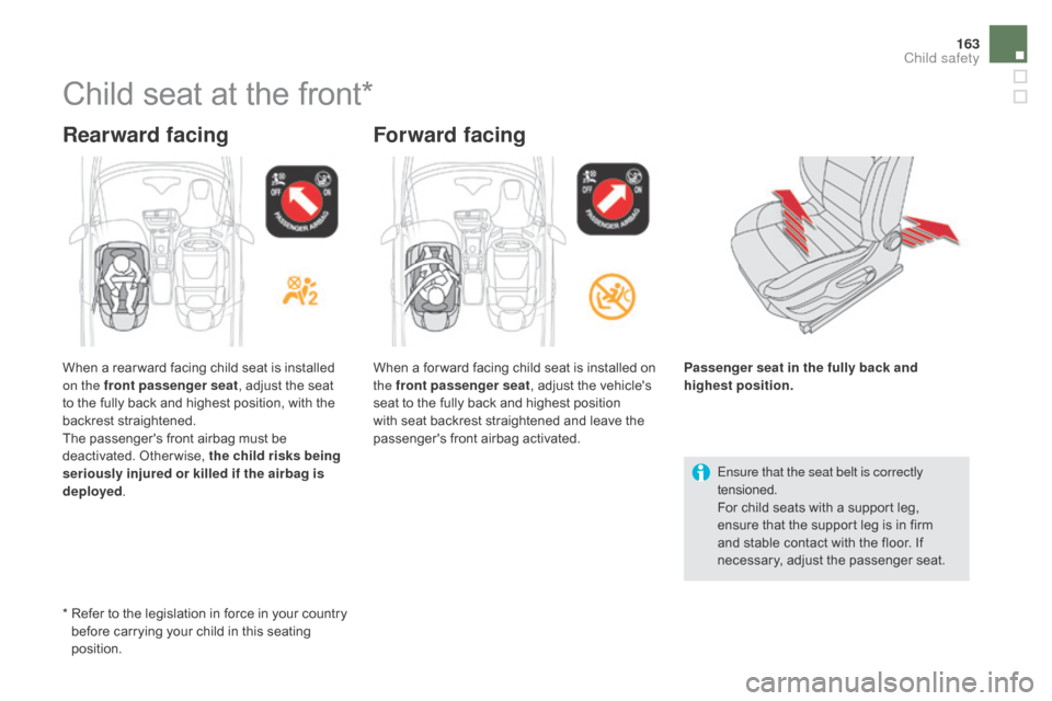 Citroen DS5 RHD 2016 1.G Owners Manual 163
Child seat at the front*
Rearward facingForward facing
Ensure that the seat belt is correctly 
tensioned.
For child seats with a support leg, 
ensure that the support leg is in firm 
and stable co