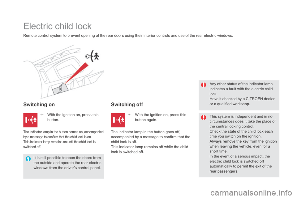 Citroen DS5 RHD 2016 1.G User Guide Electric child lock
Remote control system to prevent opening of the rear doors using their interior controls and use of the rear electric windows.
Switching onSwitching off
Any other status of the ind