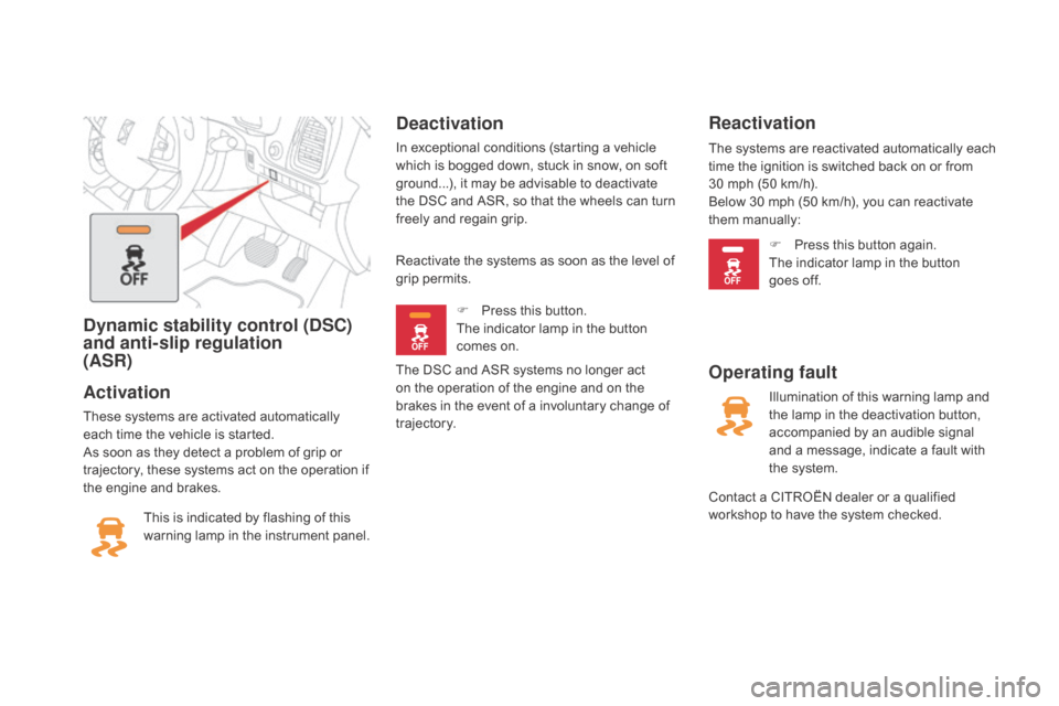 Citroen DS5 RHD 2016 1.G Owners Manual dynamic stability control (dSc) 
a nd anti-slip regulation  
(ASR)
Activation
These systems are activated automatically 
each time the vehicle is started.
As soon as they detect a problem of grip or 
