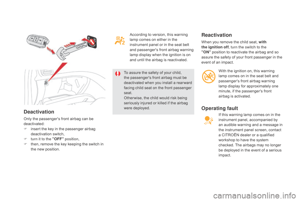Citroen DS5 RHD 2016 1.G Owners Manual deactivation
Only the passengers front airbag can be 
deactivated:
F 
i
 nsert the key in the passenger airbag 
deactivation switch,
F
 
t
 urn it to the "OFF"  position,
F
 
t
 hen, remove the key k