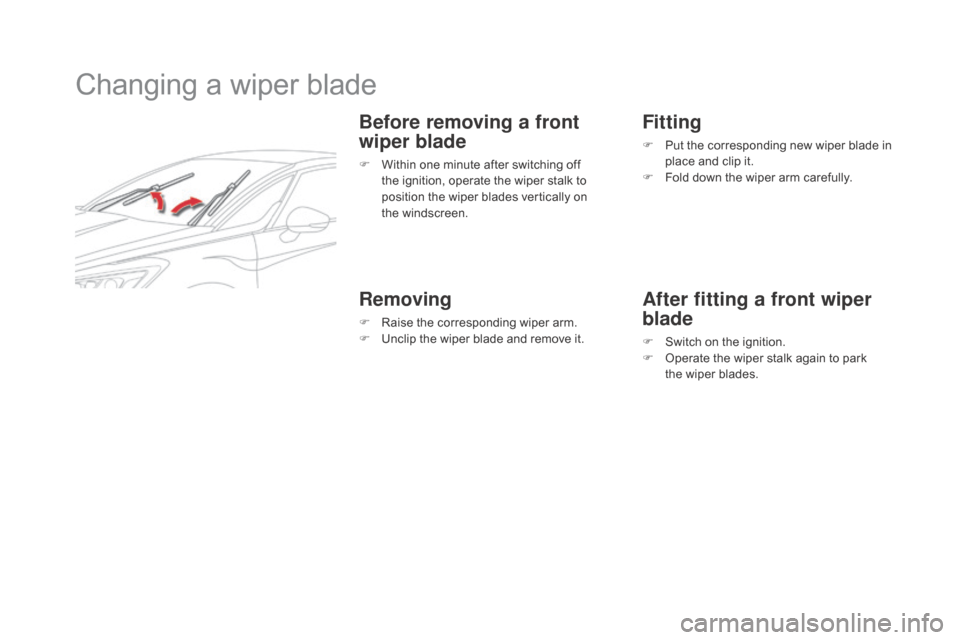 Citroen DS5 RHD 2016 1.G Owners Manual Changing a wiper blade
Before removing a front 
wiper blade
F Within one minute after switching off the ignition, operate the wiper stalk to 
position the wiper blades vertically on 
the
 w

indscreen