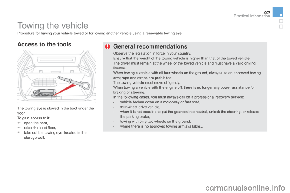 Citroen DS5 RHD 2016 1.G Owners Manual 229
general recommendations
Observe the legislation in force in your country.
Ensure that the weight of the towing vehicle is higher than that of the towed vehicle.
The driver must remain at the wheel