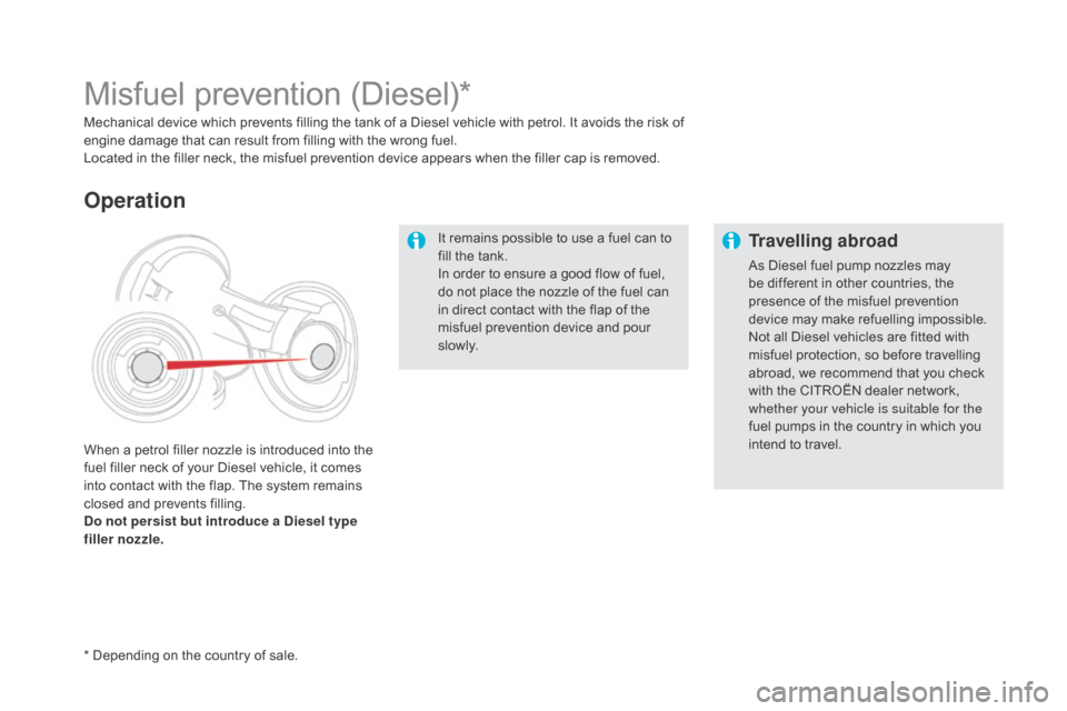 Citroen DS5 RHD 2016 1.G Owners Manual It remains possible to use a fuel can to 
fill the tank.
In order to ensure a good flow of fuel, 
do not place the nozzle of the fuel can 
in direct contact with the flap of the 
misfuel prevention de