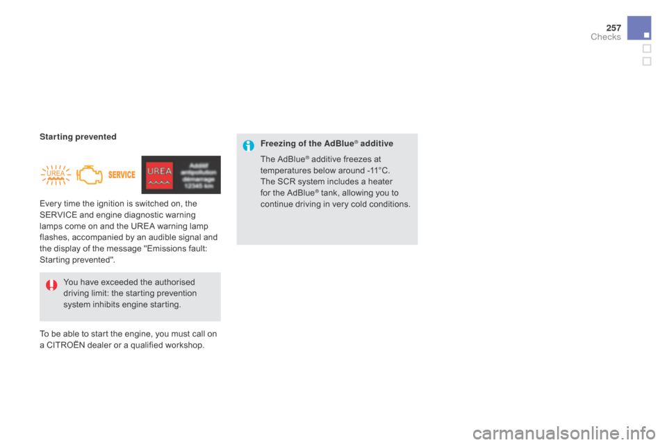 Citroen DS5 RHD 2016 1.G Owners Manual 257
Every time the ignition is switched on, the 
SERVICE and engine diagnostic warning 
lamps come on and the UREA warning lamp 
flashes, accompanied by an audible signal and 
the display of the messa