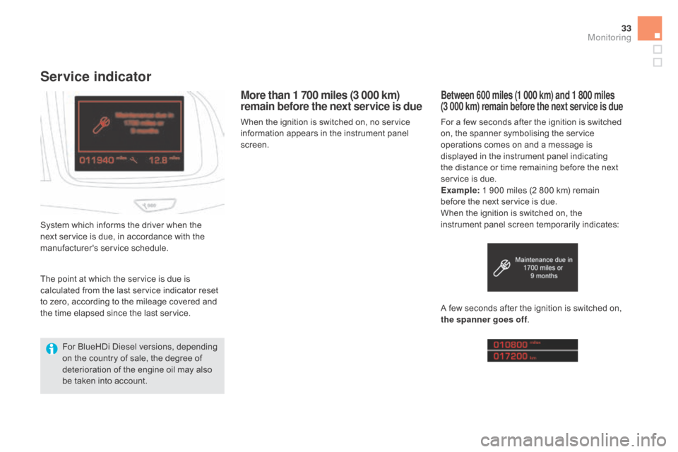 Citroen DS5 RHD 2016 1.G Owners Manual 33
Service indicator
More than 1 700 miles (3 000 km) 
remain before the next service is due
When the ignition is switched on, no service 
information appears in the instrument panel 
screen.
System w